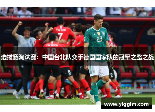 选拔赛淘汰赛：中国台北队交手德国国家队的冠军之路之战